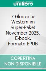 7 Glorreiche Western im Super-Paket November 2025. E-book. Formato EPUB ebook