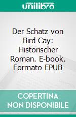 Der Schatz von Bird Cay: Historischer Roman. E-book. Formato EPUB ebook