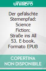 Der gefälschte Sternenpfad: Science Fiction: Straße ins All 53. E-book. Formato EPUB ebook