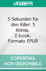 5 Sekunden für den Killer: 5 Krimis. E-book. Formato EPUB ebook