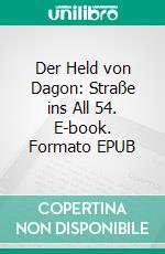 Der Held von Dagon: Straße ins All 54. E-book. Formato EPUB ebook