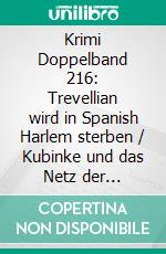 Krimi Doppelband 216: Trevellian wird in Spanish Harlem sterben / Kubinke und das Netz der Verschwörer. E-book. Formato EPUB ebook