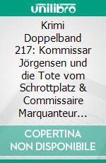 Krimi Doppelband 217: Kommissar Jörgensen und die Tote vom Schrottplatz & Commissaire Marquanteur und das Saffran-Geheimnis. E-book. Formato EPUB ebook