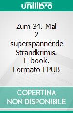 Zum 34. Mal 2 superspannende Strandkrimis. E-book. Formato EPUB ebook