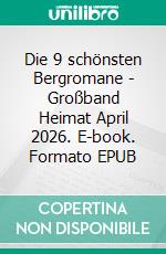 Die 9 schönsten Bergromane - Großband Heimat April 2026. E-book. Formato EPUB ebook