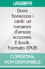 Dove fioriscono i cardi: un romanzo d'amore scozzese. E-book. Formato EPUB ebook