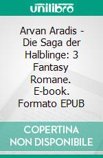 Arvan Aradis - Die Saga der Halblinge: 3 Fantasy Romane. E-book. Formato EPUB ebook