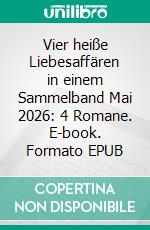Vier heiße Liebesaffären in einem Sammelband Mai 2026: 4 Romane. E-book. Formato EPUB ebook