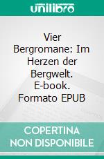 Vier Bergromane: Im Herzen der Bergwelt. E-book. Formato EPUB ebook