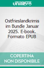 Ostfrieslandkrimis im Bundle Januar 2025. E-book. Formato EPUB ebook