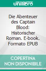 Die Abenteuer des Captain Blood: Historischer Roman. E-book. Formato EPUB ebook