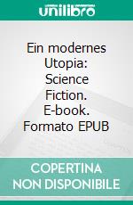Ein modernes Utopia: Science Fiction. E-book. Formato EPUB ebook
