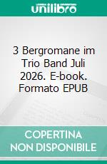 3 Bergromane im Trio Band Juli 2026. E-book. Formato EPUB ebook