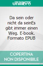 Da sein oder nicht da seinEs gibt immer einen Weg. E-book. Formato EPUB ebook di Reiner Woop