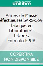 Armes de Masse Défectueuses'SARS-CoV-2 fabriqué en laboratoire?'. E-book. Formato EPUB ebook