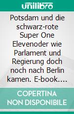 Potsdam und die schwarz-rote Super One Elevenoder wie Parlament und Regierung doch noch nach Berlin kamen. E-book. Formato EPUB