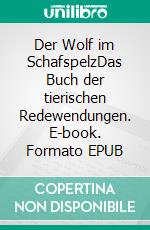 Der Wolf im SchafspelzDas Buch der tierischen Redewendungen. E-book. Formato EPUB ebook di Uwe Pauly