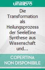 Die Transformation als Heilungsprozess der SeeleEine Synthese aus Wissenschaft und Spiritualität. E-book. Formato EPUB ebook di Norbert Golombek