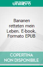 Bananen retteten mein Leben. E-book. Formato EPUB ebook di Susanne H.