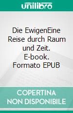 Die EwigenEine Reise durch Raum und Zeit. E-book. Formato EPUB ebook