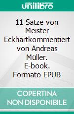 11 Sätze von Meister Eckhartkommentiert von Andreas Müller. E-book. Formato EPUB ebook di Andreas Müller