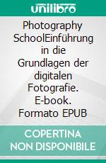 Photography SchoolEinführung in die Grundlagen der digitalen Fotografie. E-book. Formato EPUB ebook