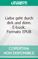 Liebe geht durch dick und dünn. E-book. Formato EPUB ebook di Lily Winter