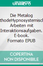 Die Metalog MethodeHypnosystemisches Arbeiten mit Interaktionsaufgaben. E-book. Formato EPUB ebook di Tobias Voss