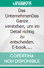 Das UnternehmenDas Ganze verstehen, um im Detail richtig zu entscheiden. E-book. Formato EPUB ebook di Wolfgang Hamm