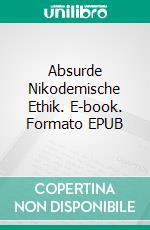 Absurde Nikodemische Ethik. E-book. Formato EPUB ebook di Anna Theresa Schreiber