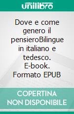 Dove e come genero il pensieroBilingue in italiano e tedesco. E-book. Formato EPUB ebook