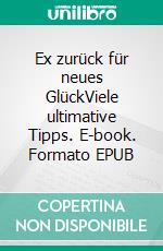 Ex zurück für neues GlückViele ultimative Tipps. E-book. Formato EPUB ebook