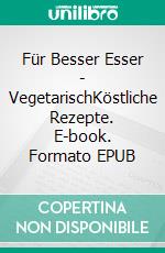 Für Besser Esser - VegetarischKöstliche Rezepte. E-book. Formato EPUB ebook