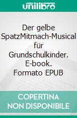 Der gelbe SpatzMitmach-Musical für Grundschulkinder. E-book. Formato EPUB ebook