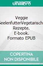 Veggie SeelenfutterVegetarische Rezepte. E-book. Formato EPUB ebook