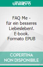 FAQ Me - für ein besseres Liebesleben!. E-book. Formato EPUB ebook di Zoey Palermo