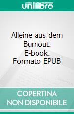 Alleine aus dem Burnout. E-book. Formato EPUB ebook