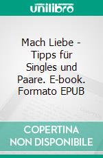 Mach Liebe - Tipps für Singles und Paare. E-book. Formato EPUB ebook