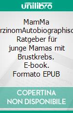 MamMa -KarzinomAutobiographischer Ratgeber für junge Mamas mit Brustkrebs. E-book. Formato EPUB ebook