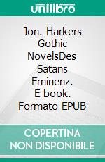 Jon. Harkers Gothic NovelsDes Satans Eminenz. E-book. Formato EPUB ebook