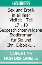 Sex und Erotik in all ihrer Vielfalt - Teil 17 - 10 SexgeschichtenVulgärer Erotikroman für Sie und Ihn. E-book. Formato EPUB ebook di Lena Lustig