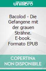 Bacolod - Die Gefangene mit der grauen Strähne. E-book. Formato EPUB ebook di Hans Radmann