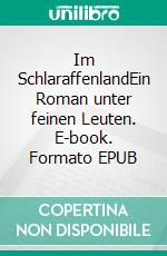 Im SchlaraffenlandEin Roman unter feinen Leuten. E-book. Formato EPUB ebook