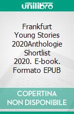 Frankfurt Young Stories 2020Anthologie Shortlist 2020. E-book. Formato EPUB ebook di Frankfurt Young Stories