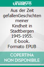 Aus der Zeit gefallenGeschichten meiner Kindheit in Stadtbergen 1945-1955. E-book. Formato EPUB ebook