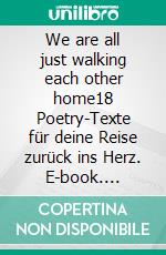 We are all just walking each other home18 Poetry-Texte für deine Reise zurück ins Herz. E-book. Formato EPUB ebook