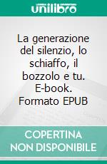 La generazione del silenzio, lo schiaffo, il bozzolo e tu. E-book. Formato EPUB ebook