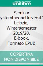 Seminar SystemtheorieUniversität Leipzig, Wintersemester 2019/20. E-book. Formato EPUB ebook di Hans