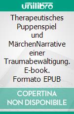 Therapeutisches Puppenspiel und MärchenNarrative einer Traumabewältigung. E-book. Formato EPUB ebook