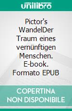 Pictor's WandelDer Traum eines vernünftigen Menschen. E-book. Formato EPUB